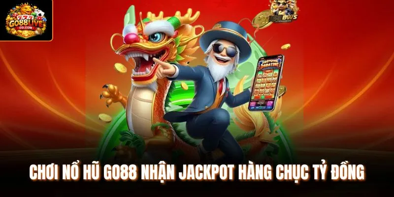 Chơi nổ hũ Go88 nhận Jackpot hàng chục tỷ đồng