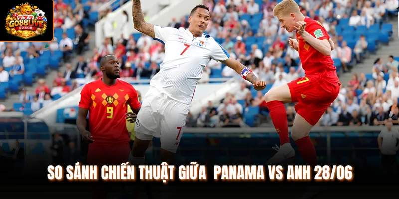 So sánh chiến thuật giữa Panama vs Anh 28/06