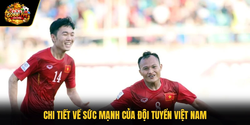Chi tiết về sức mạnh của đội tuyển Việt Nam